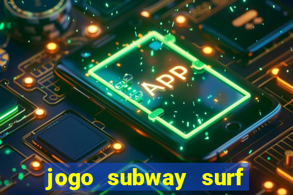 jogo subway surf ganhar dinheiro de verdade